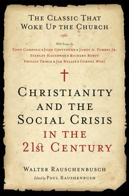 Christianity and the Social Crisis in the 21st Century: The Classic That Woke Up the Church by Walter Rauschenbusch