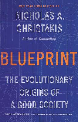 Blueprint: The Evolutionary Origins of a Good Society by Nicholas A. Christakis