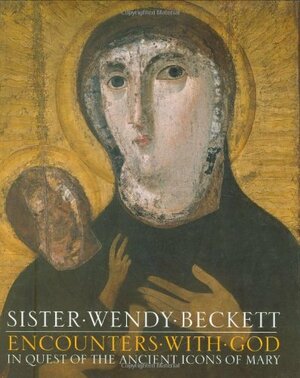 Encounters with God: In Quest of Ancient Icons of Mary by Wendy Beckett