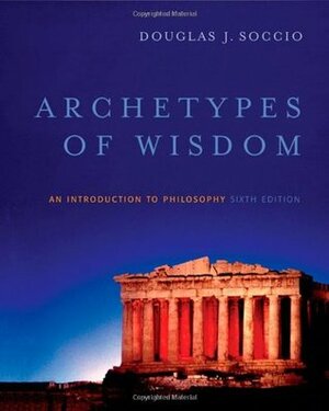 Archetypes of Wisdom: An Introduction to Philosophy by Douglas J. Soccio