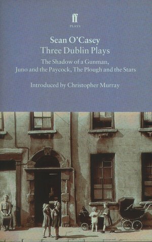 Three Dublin Plays: The Shadow of a Gunman / Juno and the Paycock / The Plough and the Stars by Seán O'Casey, Christopher Murray