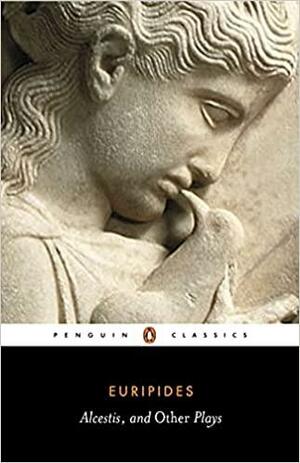 Alcestis and Other Plays by Euripides