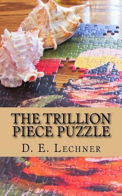The Trillion Piece Puzzle by D. E. Lechner
