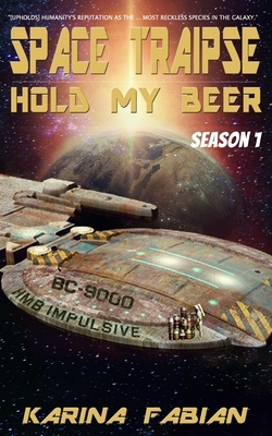 Space Traipse: Hold My Beer, Season 1 by Karina L. Fabian