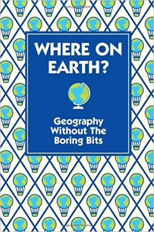 Where on Earth?: Geography Without the Boring Bits by James Doyle