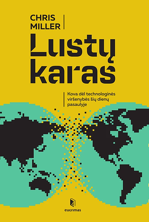  Lustų karas. Kova dėl technologinės viršenybės šių dienų pasaulyje  by Chris Miller