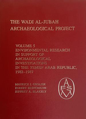 Environmental Research in Support of Archaeological Investigations in the Yemen Arab Republic, 1982-1987  by Jeffrey A. Blakely, Robert Brinkmann, Maurice J. Grolier