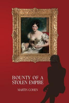 Bounty of a Stolen Empire by Martin Cohen