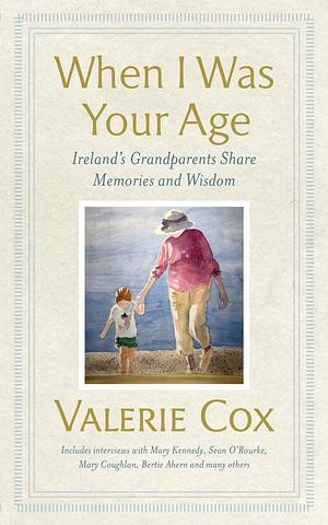 Hand Me Downs, Hooleys and Holy Water: Ireland's Grandparents on How Life Was, and the Ways They Wish to Pass Along by Valerie Cox