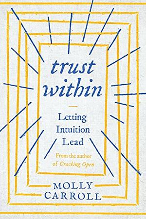 Trust Within: Letting Intuition Lead by Molly Carroll