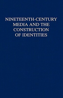 Nineteenth-Century Media and the Construction of Identities by D. Finkelstein, B. Bell, Laurel Brake
