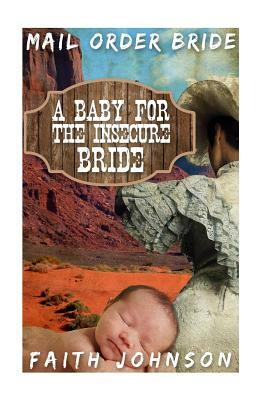 Mail Order Bride: A Baby for the Insecure Bride by Faith Johnson