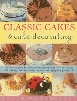 Classic Cakes & Cake Decorating: The Complete Guide to Baking and Decorating Cakes for Every Occasion, with 100 Easy-To-Follow Recipes and Over 500 St by Louise Pickford, Janice Murfitt