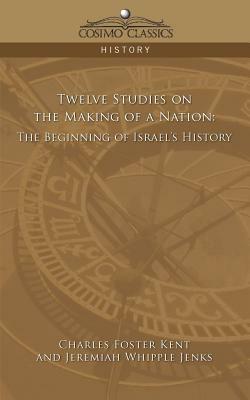 Twelve Studies on the Making of a Nation: The Beginning of Israel's History by Jeremiah Whipple Jenks