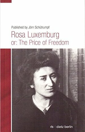 Rosa Luxemburg or the price of freedom by Rosa Luxemburg, Jörn Schütrumpf