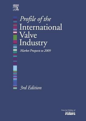 Profile of the International Valve Industry: Market Prospects to 2009 by Graham Weaver