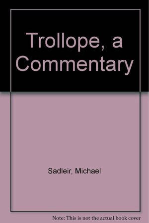 Trollope, A Commentary by Michael Sadleir