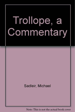 Trollope, A Commentary by Michael Sadleir