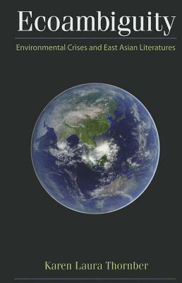 Ecoambiguity: Environmental Crises and East Asian Literatures by Karen Thornber
