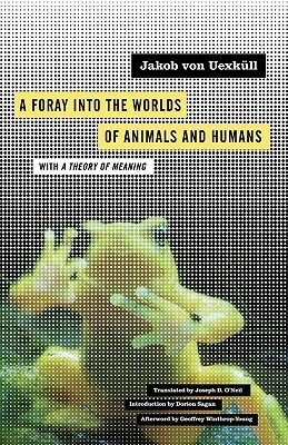 A Foray Into the Worlds of Animals and Humans: With a Theory of Meaning by Joseph D. O'Neil, Jakob Johann von Uexküll