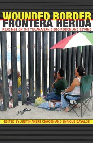 Wounded Border/Frontera Herida: Readings on the Tijuana/San Diego Region and Beyond by Justin Akers Chacón, Enrique Davalos