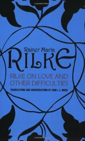 Rilke on Love and Other Difficulties: Translations and Considerations by John J.L. Mood, Rainer Maria Rilke