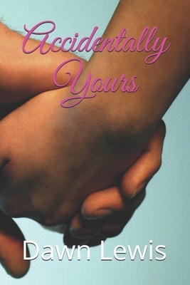 Accidentally Yours by Dawn Lewis