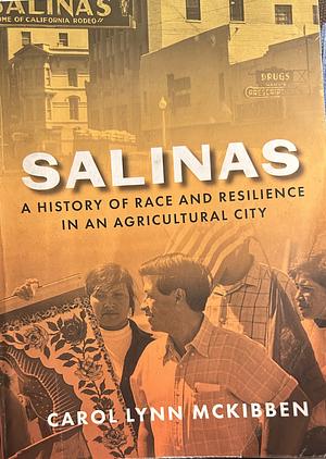 Salinas: A History of Race and Resilience in an Agricultural City by Carol McKibben