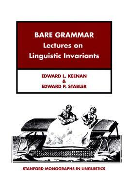 Bare Grammar: Lectures on Linguistic Invariants by Edward L. Keenan, Edward Stabler