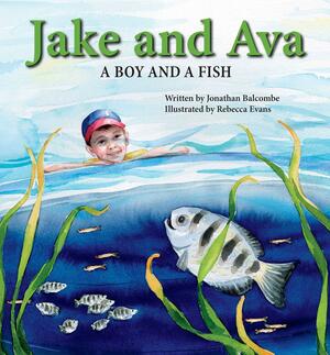 Jake and Ava: A Boy and a Fish by Jonathan Balcombe, Rebecca Evans