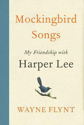 Mockingbird Songs: My Friendship with Harper Lee by Wayne Flynt