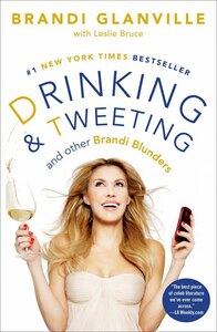 Drinking and Tweeting and Other Brandi Blunders by Brandi Glanville