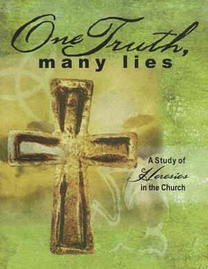 One Truth, Many Lies: A Study of Heresies in Church by Erik Rottmann