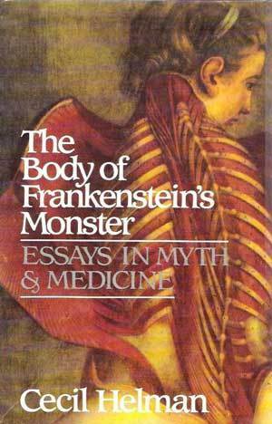 The Body of Frankenstein's Monster: Essays in Myth and Medicine by Cecil G. Helman