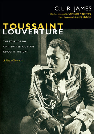 Toussaint Louverture: The Story of the Only Successful Slave Revolt in History; A Play in Three Acts by Christian Høgsbjerg, C.L.R. James