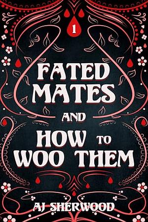 Fated Mates and How to Woo Them  by A.J. Sherwood