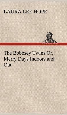 The Bobbsey Twins Or, Merry Days Indoors and Out by Laura Lee Hope