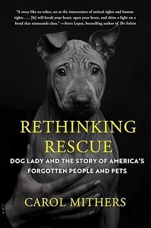 Rethinking Rescue: Dog Lady and the Story of America's Forgotten People and Pets by Carol Mithers