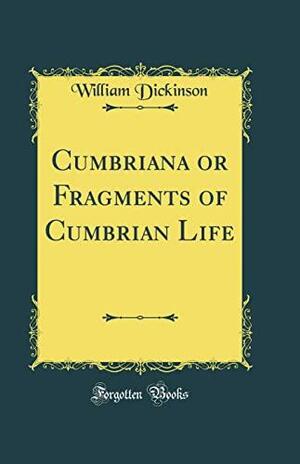 Cumbriana Or Fragments of Cumbrian Life by William Dickinson