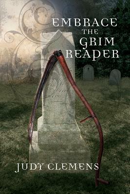 Embrace the Grim Reaper: A Grim Reaper Mystery by Judy Clemens