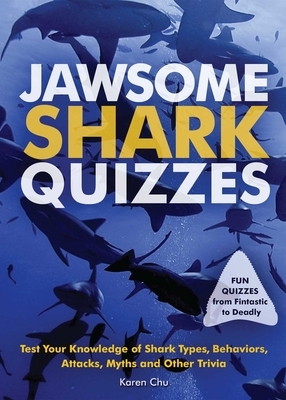 Jawsome Shark Quizzes: Test Your Knowledge of Shark Types, Behaviors, Attacks, Legends and Other Trivia by Karen Chu