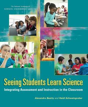 Seeing Students Learn Science: Integrating Assessment and Instruction in the Classroom by Board on Testing and Assessment, National Academies of Sciences Engineeri, Division of Behavioral and Social Scienc