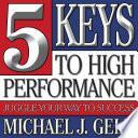 Five Keys to High Performance:: Juggle Your Way to Success by Michael J. Gelb