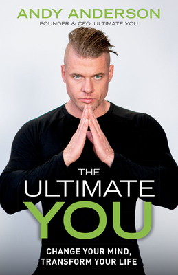 The Ultimate You: Change Your Mind, Transform Your Life by Andy Anderson