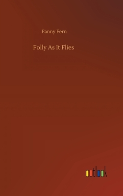 Folly As It Flies by Fanny Fern