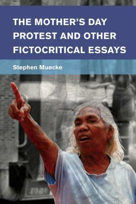 The Mother's Day Protest and Other Fictocritical Essays by Stephen Muecke