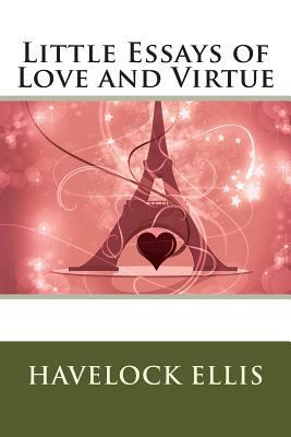 Little Essays of Love and Virtue by Havelock Ellis