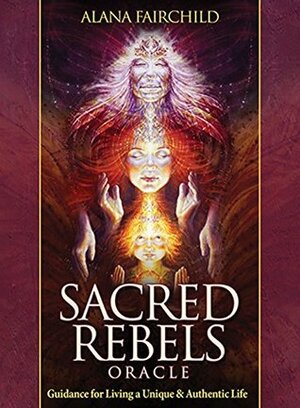 Sacred Rebels Oracle: Guidance for Living a Unique & Authentic Life by Alana Fairchild