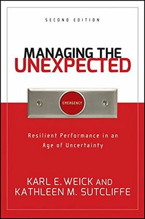 Managing the Unexpected: Resilient Performance in an Age of Uncertainty by Karl E. Weick