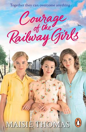 Courage of the Railway Girls: The new feel-good and uplifting WW2 historical fiction by Maisie Thomas, Maisie Thomas